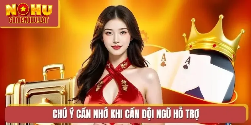 Chú ý cần nhớ khi cần đội ngũ hỗ trợ