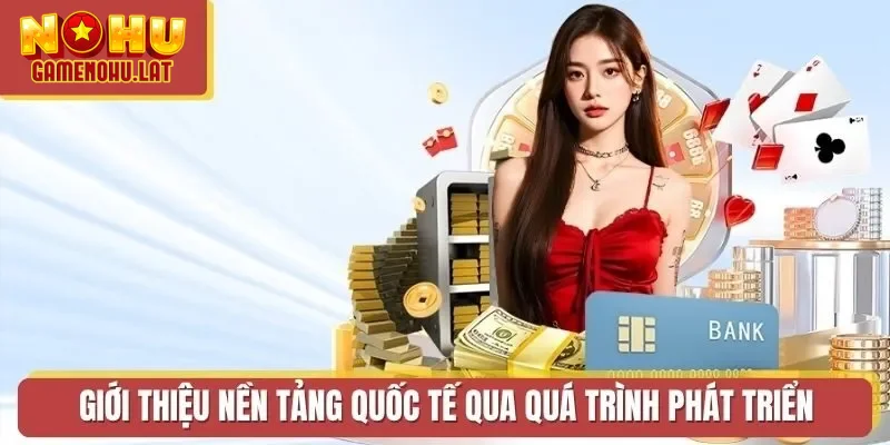 Giới thiệu nền tảng quốc tế qua quá trình phát triển