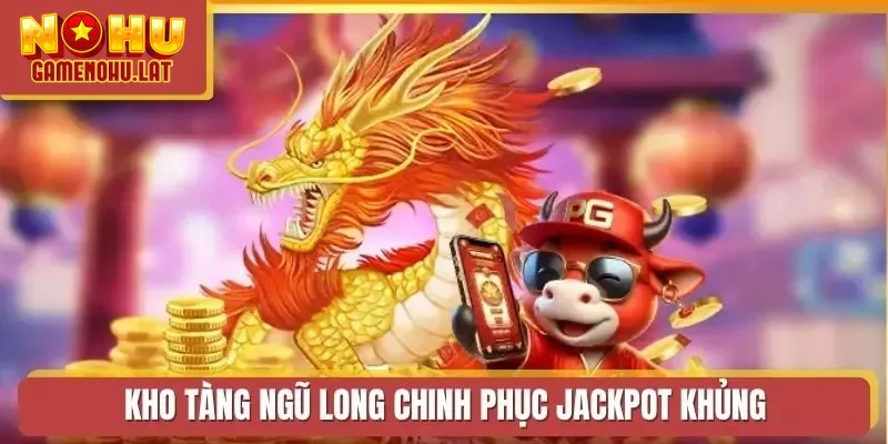 Kho Tàng Ngũ Long chinh phục jackpot khủng Kho Tàng Ngũ Long chinh phục jackpot khủng