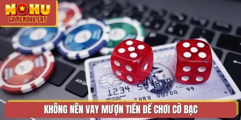 Không nên vay mượn tiền để chơi cờ bạc