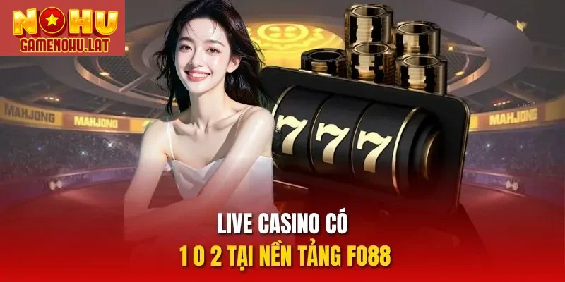 Live casino có 1 0 2 tại nền tảng FO88