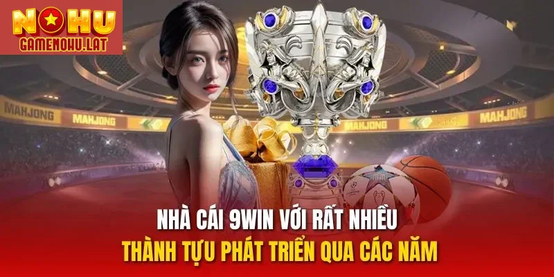 Nhà cái 9WIN với rất nhiều thành tựu phát triển qua các năm