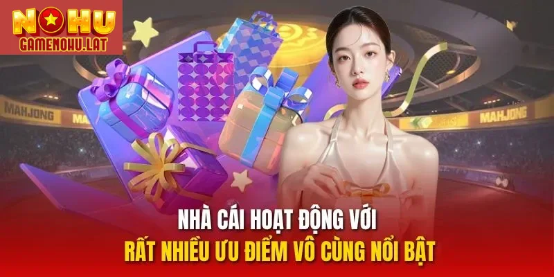 Nhà cái hoạt động với rất nhiều ưu điểm vô cùng nổi bật