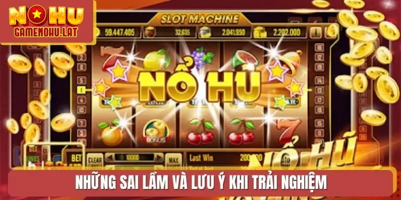 Những sai lầm và lưu ý khi trải nghiệm