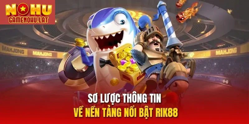 Sơ lược thông tin về nền tảng nổi bật RIK88