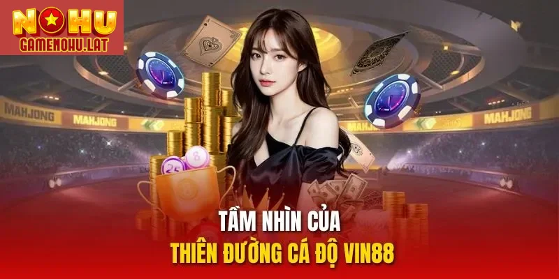 Tầm nhìn của thiên đường cá độ VIN88 Tầm nhìn của thiên đường cá độ VIN88