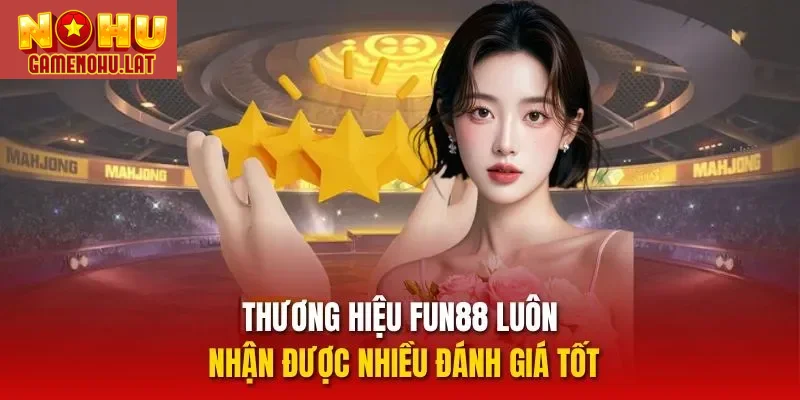 Thương hiệu FUN88 luôn nhận được nhiều đánh giá tốt Thương hiệu FUN88 luôn nhận được nhiều đánh giá tốt