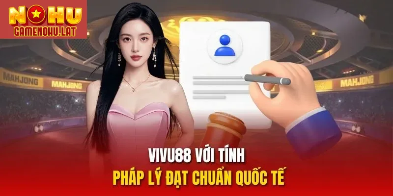 VIVU88 với tính pháp lý đạt chuẩn quốc tế