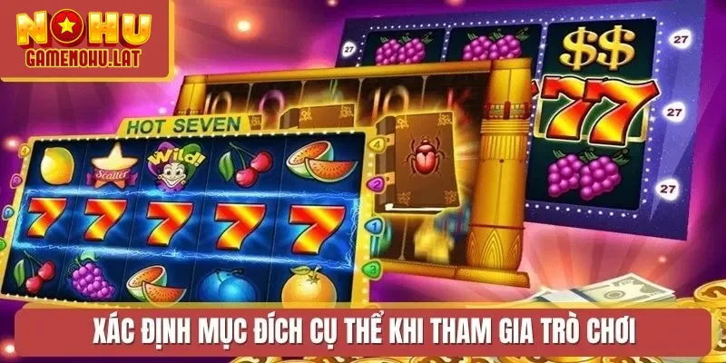 Xác định mục đích cụ thể khi tham gia trò chơi Xác định mục đích cụ thể khi tham gia trò chơi